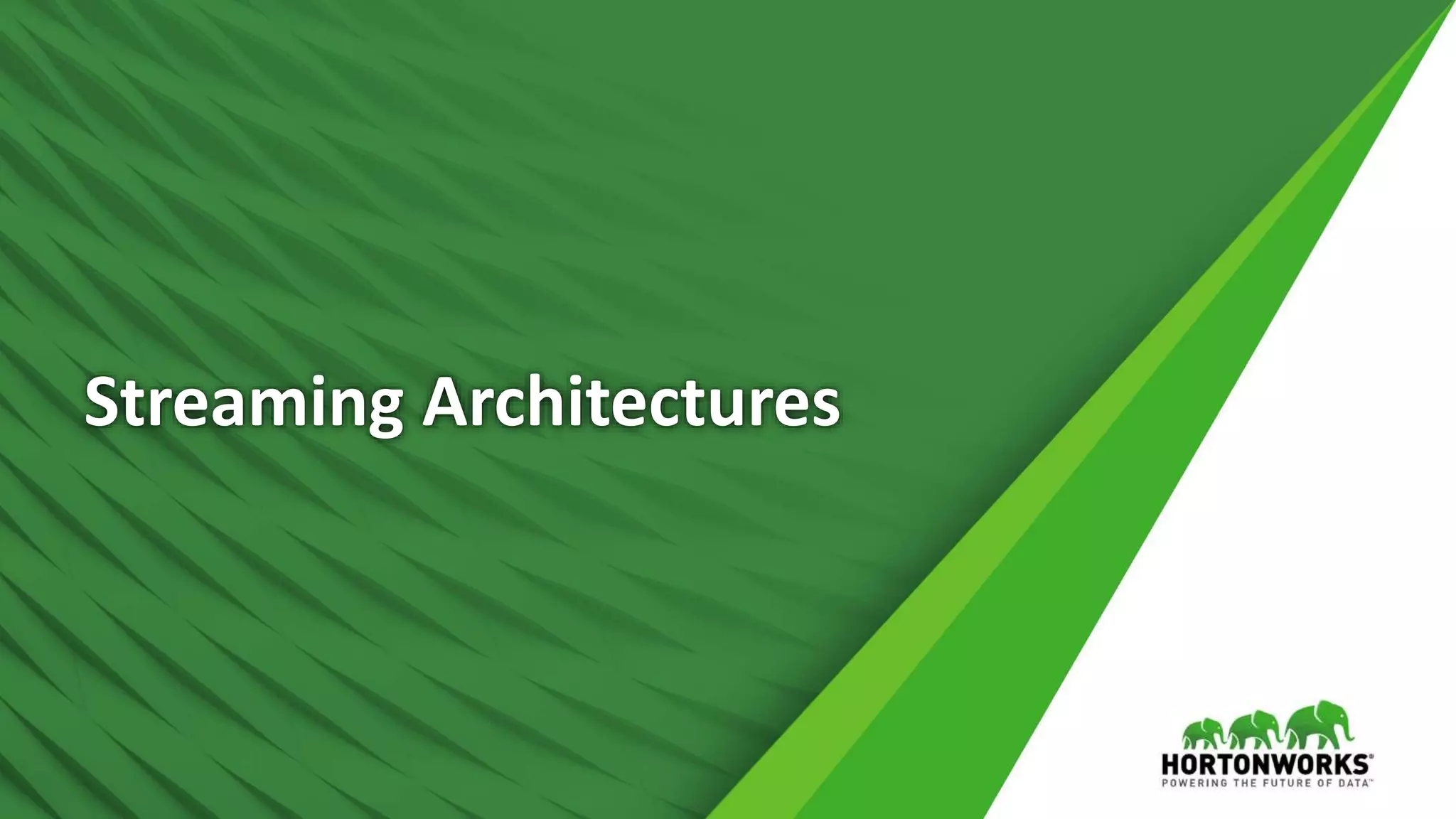 14 © Hortonworks Inc. 2011 – 2016. All Rights Reserved
Streaming Architectures
 