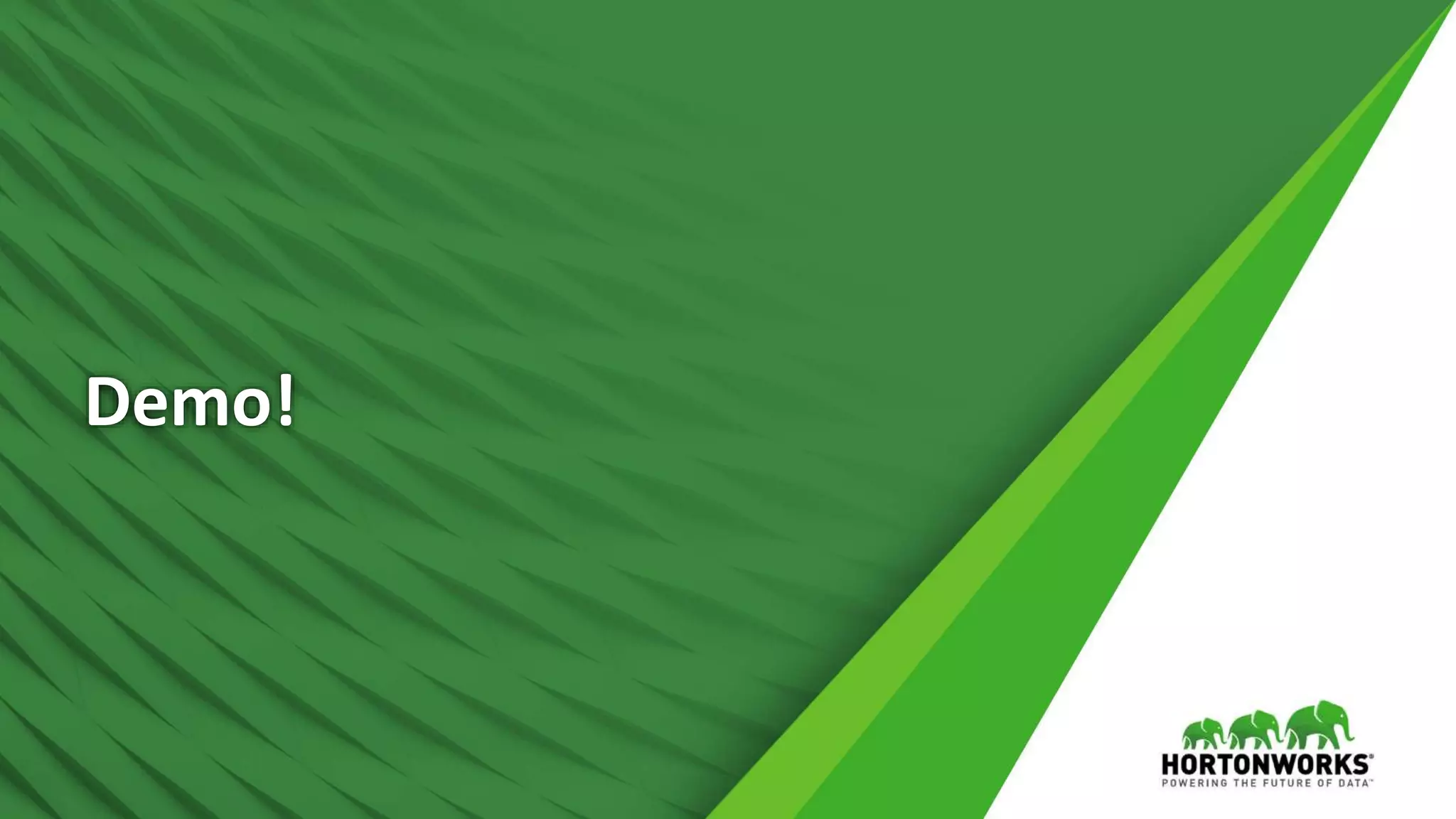 26 © Hortonworks Inc. 2011 – 2016. All Rights Reserved
Demo!
 