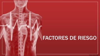 FACTORES DE RIESGO 
Diseño: Andrés Zúñiga 
 