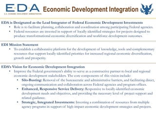 EDA is Designated as the Lead Integrator of Federal Economic Development Investments
• Role is to facilitate planning, col...