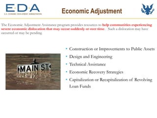 Economic Adjustment
The Economic Adjustment Assistance program provides resources to help communities experiencing
severe ...