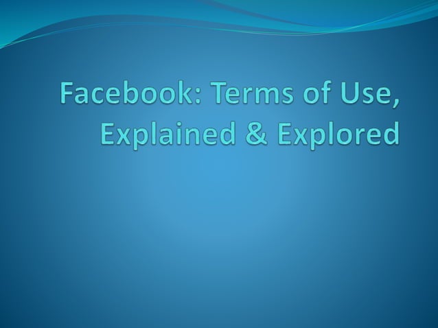Facebook: Terms of Use, Explained &amp; Explored | PPT