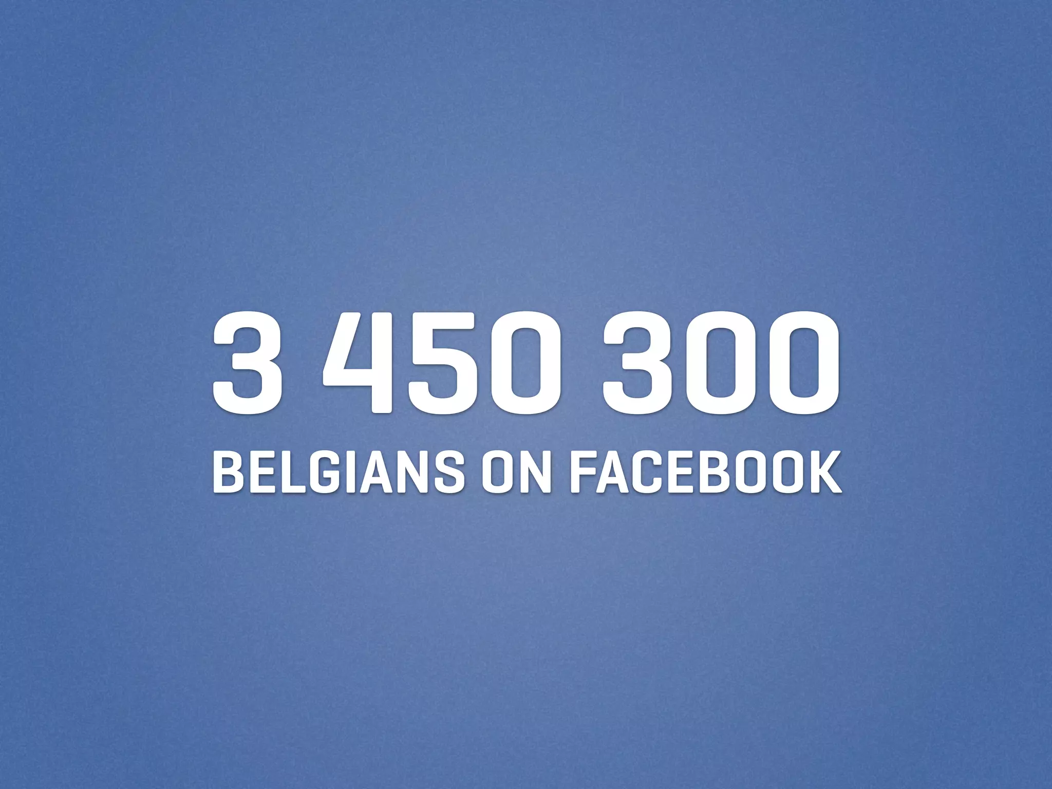 3 450 300
BELGIANS ON FACEBOOK
 