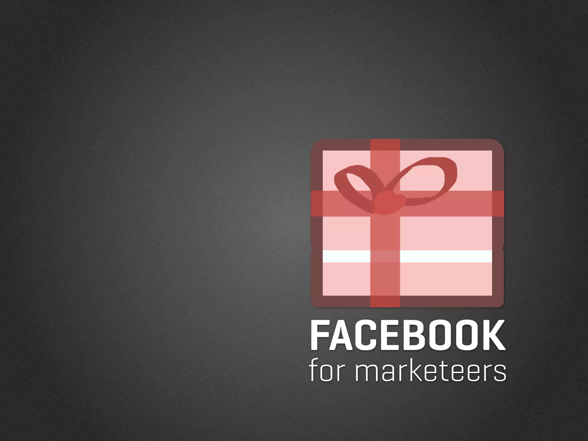 FACEBOOK
for marketeers
 
