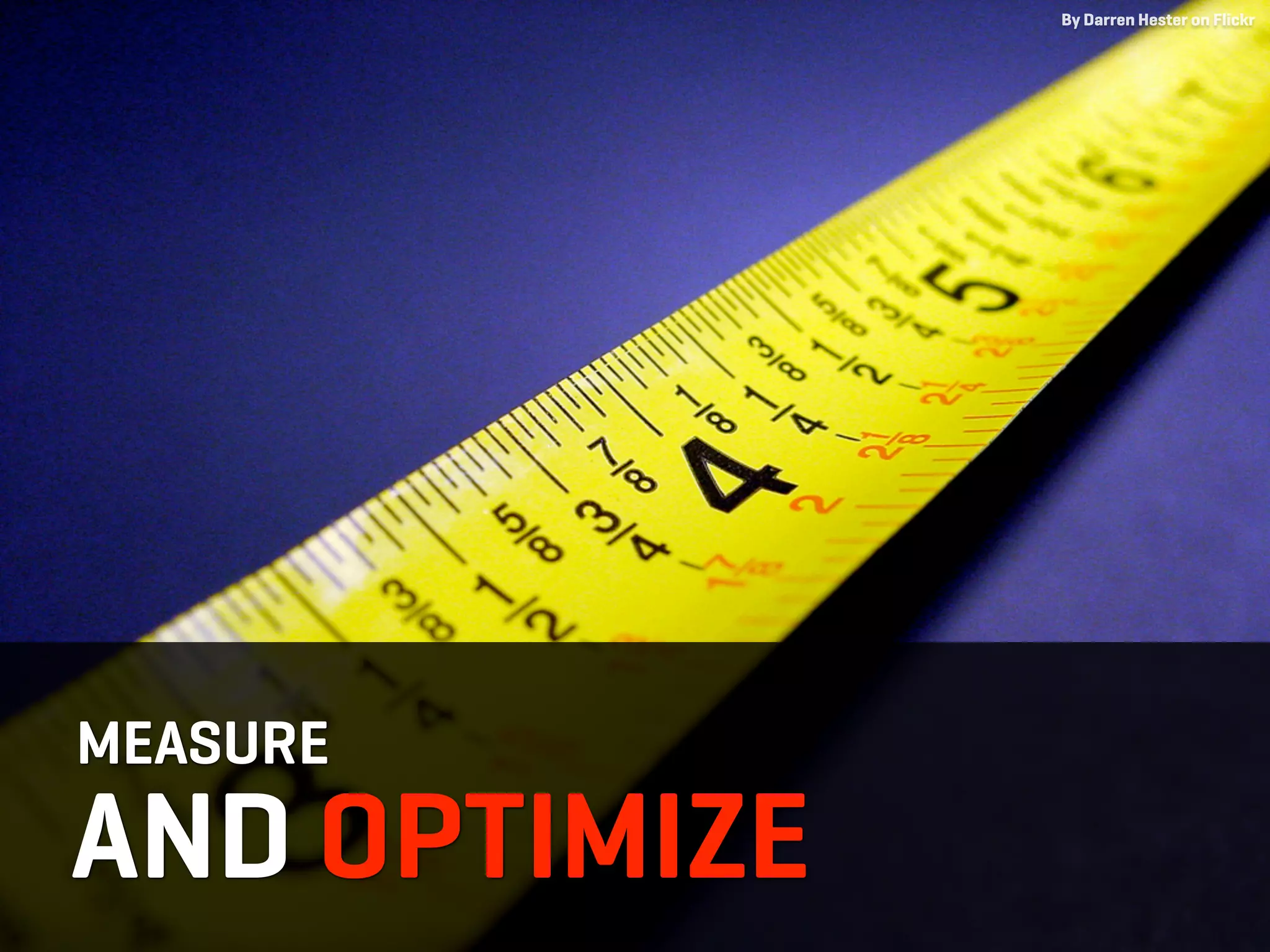 By Darren Hester on Flickr




MEASURE
AND OPTIMIZE
 