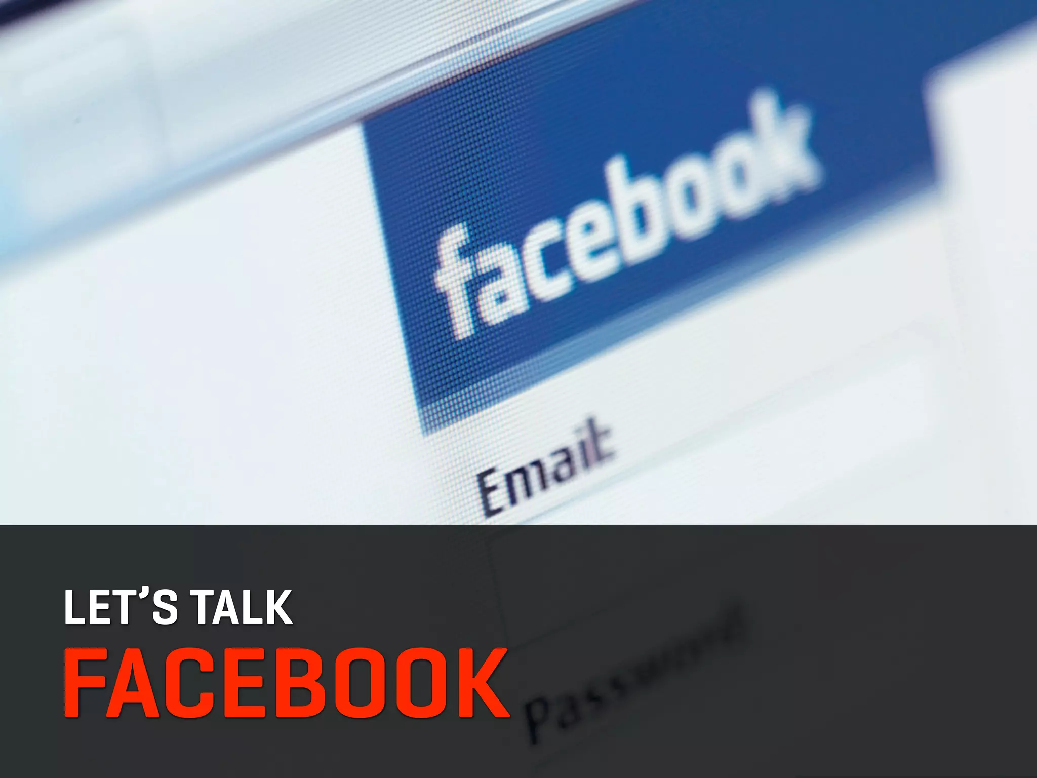 LET’S TALK
FACEBOOK
 