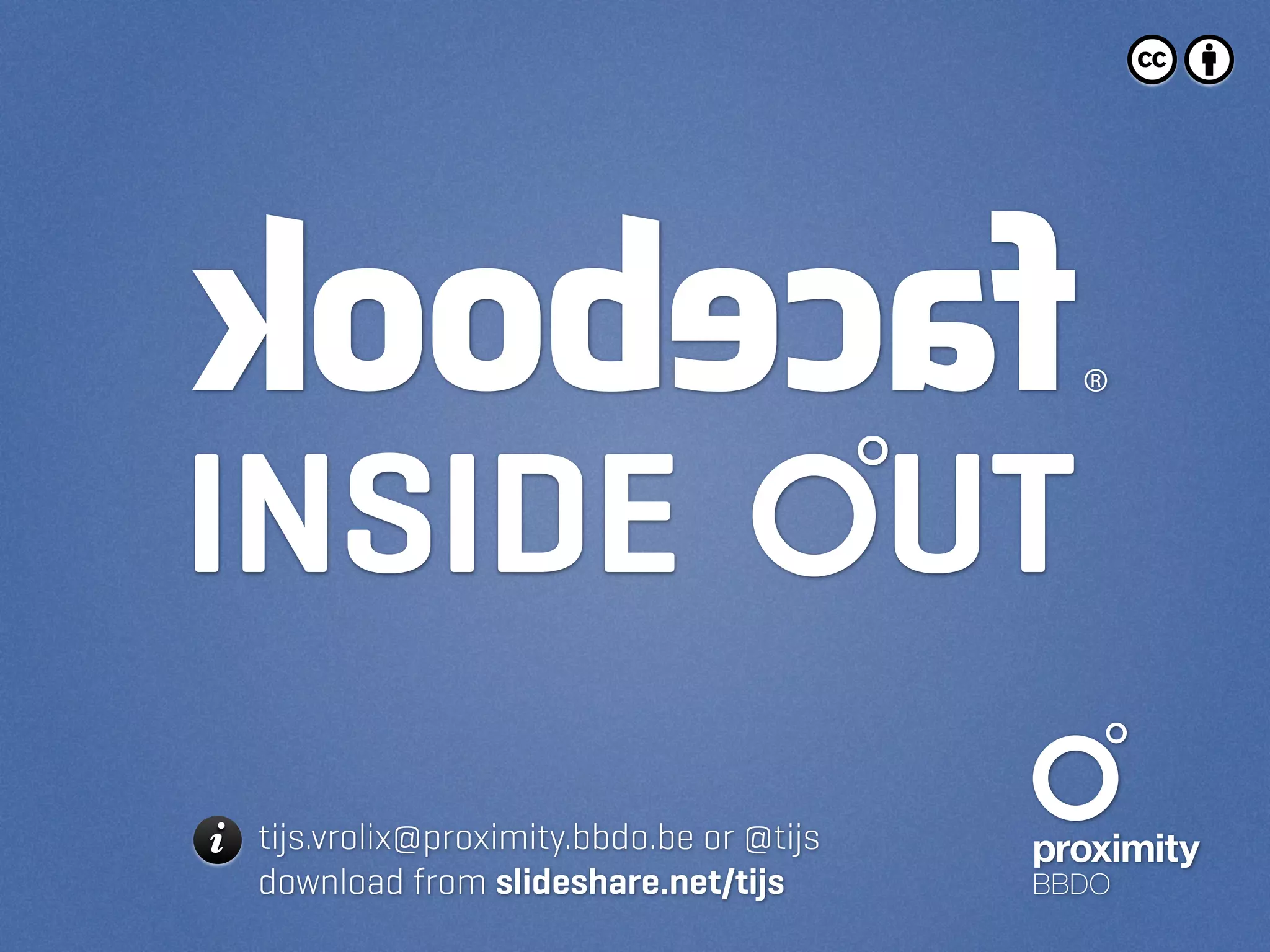 INSIDE                                     UT
i tijs.vrolix@proximity.bbdo.be or @tijs
   download from slideshare.net/tijs
 