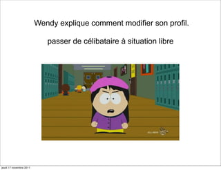 Wendy explique comment modifier son profil.

                            passer de célibataire à situation libre




jeudi 17 novembre 2011
 