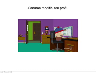 Cartman modifie son profil.




jeudi 17 novembre 2011
 