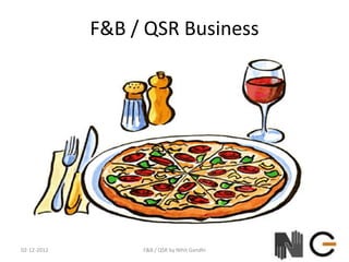 F&B / QSR Business




02-12-2012        F&B / QSR by Nihit Gandhi
 
