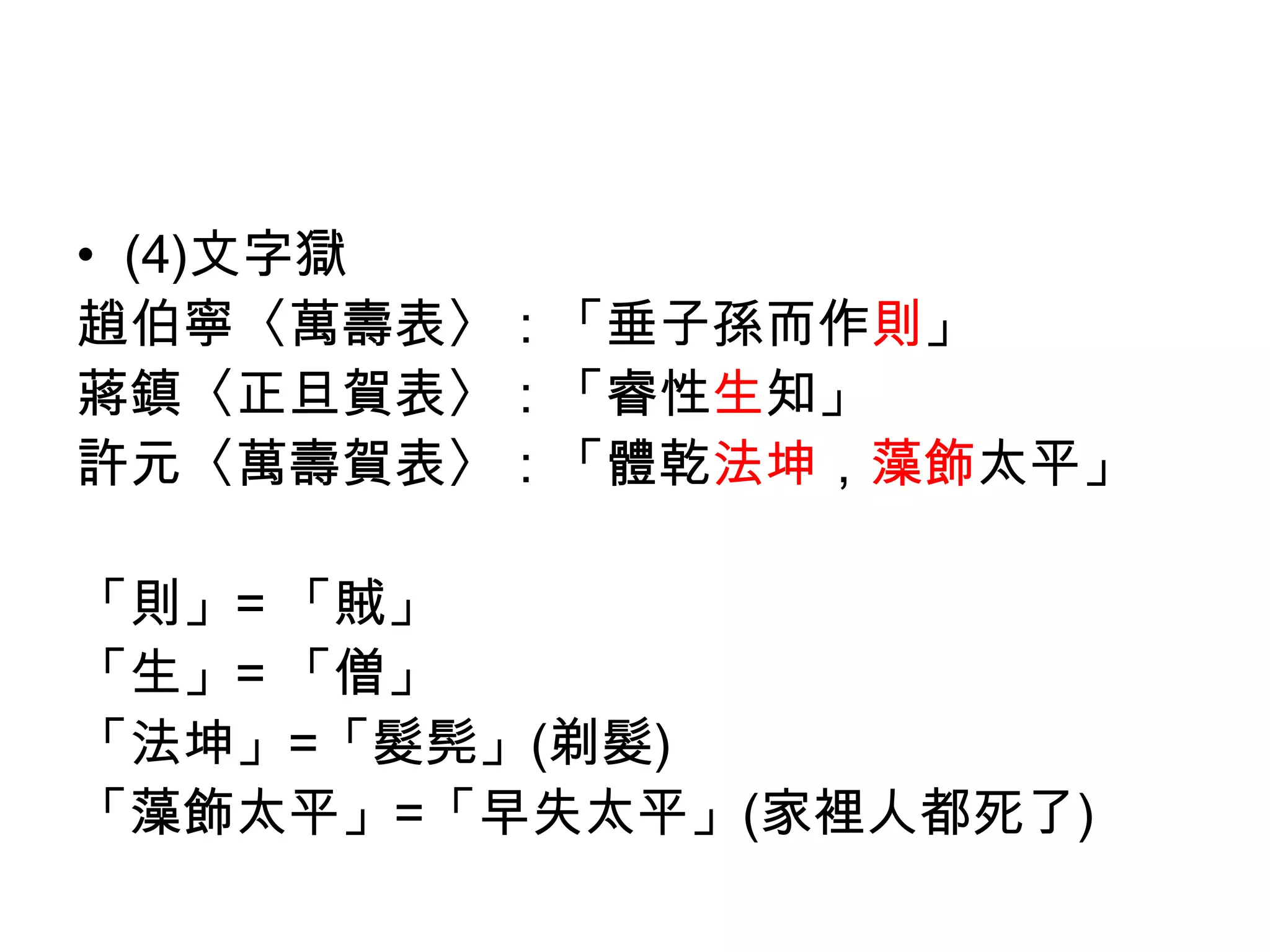• (4)文字獄
趙伯寧〈萬壽表〉：「垂子孫而作則」
蔣鎮〈正旦賀表〉：「睿性生知」
許元〈萬壽賀表〉：「體乾法坤，藻飾太平」

「則」= 「賊」
「生」= 「僧」
「法坤」=「髮髡」(剃髮)
「藻飾太平」=「早失太平」(家裡人都死了)
 