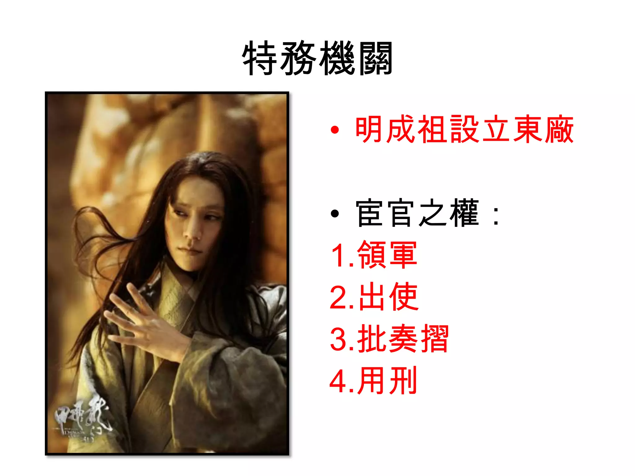 特務機關
  • 明成祖設立東廠

  • 宦官之權：
  1.領軍
  2.出使
  3.批奏摺
  4.用刑
 