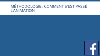 MÉTHODOLOGIE	
  :	
  COMMENT	
  S’EST	
  PASSÉ	
  
L’ANIMATION	
  

 