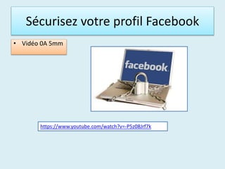 Sécurisez votre profil Facebook
• Vidéo 0A 5mm
https://www.youtube.com/watch?v=-P5z08Jrf7k
 