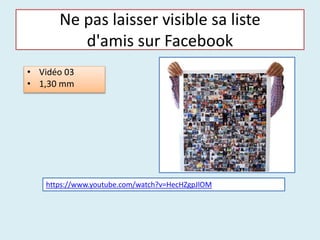Ne pas laisser visible sa liste
d'amis sur Facebook
• Vidéo 03
• 1,30 mm
https://www.youtube.com/watch?v=HecHZgpJlOM
 