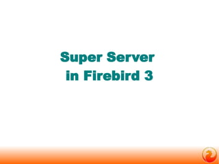 Super ServerSuper Server
in Firebird 3in Firebird 3
 