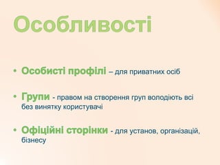 – для приватних осіб
- правом на створення груп володіють всі
без винятку користувачі
- для установ, організацій,
бізнесу
 