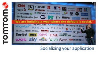 Socializing your application
“We are building a web where the default is social.”
 