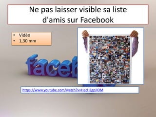 Ne pas laisser visible sa liste
d'amis sur Facebook
• Vidéo
• 1,30 mm
https://www.youtube.com/watch?v=HecHZgpJlOM
 