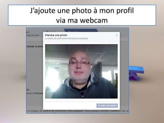 J’ajoute une photo à mon profil
via ma webcam
 