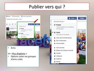 Publier vers qui ?
• Amis
et « Plus d’options »
• Options selon vos groupes
d’amis créés
 