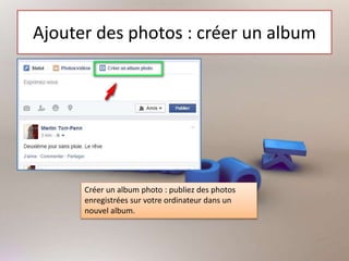 Ajouter des photos : créer un album
Créer un album photo : publiez des photos
enregistrées sur votre ordinateur dans un
nouvel album.
 