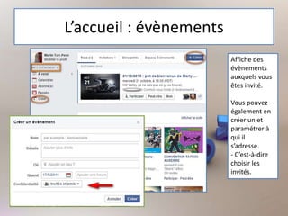 L’accueil : évènements
Affiche des
évènements
auxquels vous
êtes invité.
Vous pouvez
également en
créer un et
paramétrer à
qui il
s’adresse.
- C’est-à-dire
choisir les
invités.
 