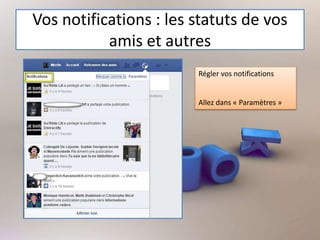 Vos notifications : les statuts de vos
amis et autres
Régler vos notifications
Allez dans « Paramètres »
 