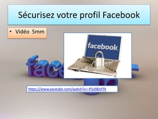 Sécurisez votre profil Facebook
• Vidéo 5mm
https://www.youtube.com/watch?v=-P5z08Jrf7k
 