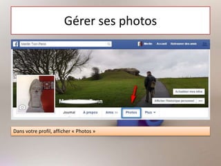 Gérer ses photos
Dans votre profil, afficher « Photos »
 