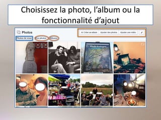Choisissez la photo, l’album ou la
fonctionnalité d’ajout
 
