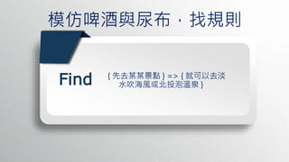 模仿啤酒與尿布，找規則
PPT模板：www.1ppt.com/moban/ PPT素材：www.1ppt.com/sucai/
PPT背景：www.1ppt.com/beijing/ PPT图表：www.1ppt.com/tubiao/
PPT下载：www.1ppt.com/xiazai/ PPT教程： www.1ppt.com/powerpoint/
资料下载：www.1ppt.com/ziliao/ 范文下载：www.1ppt.com/fanwen/
试卷下载：www.1ppt.com/shiti/ 教案下载：www.1ppt.com/jiaoan/
PPT论坛：www.1ppt.cn PPT课件：www.1ppt.com/kejian/
语文课件：www.1ppt.com/kejian/yuw en/ 数学课件：www.1ppt.com/kejian/shuxue/
英语课件：www.1ppt.com/kejian/ying yu/ 美术课件：www.1ppt.com/kejian/meishu/
科学课件：www.1ppt.com/kejian/kexue/ 物理课件：www.1ppt.com/kejian/wuli/
化学课件：www.1ppt.com/kejian/huaxue/ 生物课件：www.1ppt.com/kejian/shengwu/
地理课件：www.1ppt.com/kejian/dili/ 历史课件：www.1ppt.com/kejian/lishi/
Find { 先去某某景點 } => { 就可以去淡
水吹海風或北投泡溫泉 }
 