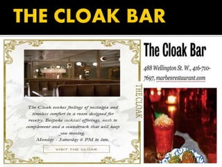  The Cloak Bar evokes feelings of nostalgia
and timeless comfort in a room designed for
revelry.
 Bespoke cocktail offerings, nosh to
complement and a soundtrack that will keep
you moving.
 