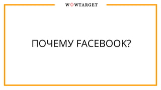 ПОЧЕМУ FACEBOOK?
 