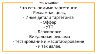 Что есть помимо таргетинга:
- Рекламная цель,
- Иные детали таргетинга
- Оффер
- УТП
- Блокировки
- Визуальная реклама
- Тестирование и масштабирование
- и так далее.
 