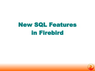 New SQL Features
   in Firebird
 