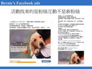 活動找來的是粉絲互動不是新粉絲
Bernie’s Facebook ads
 