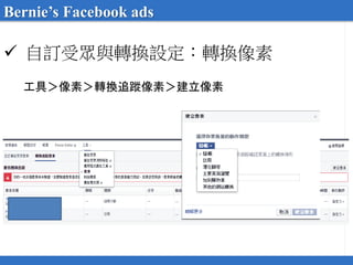  自訂受眾與轉換設定：轉換像素
Bernie’s Facebook ads
工具＞像素＞轉換追蹤像素＞建立像素
 