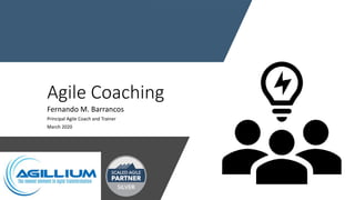 Agile Coaching
Fernando M. Barrancos
Principal Agile Coach and Trainer
March 2020
 