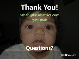 Thank You!
hshah@kissmetrics.com
      @hnshah




   Questions?
 