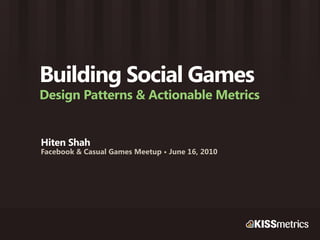 Building Social Games
Design Patterns & Actionable Metrics


Hiten Shah
Facebook & Casual Games Meetup • June 16, 2010
 