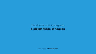 facebook and instagram
a match made in heaven
hallo. wij zijn a friend of mine
 
