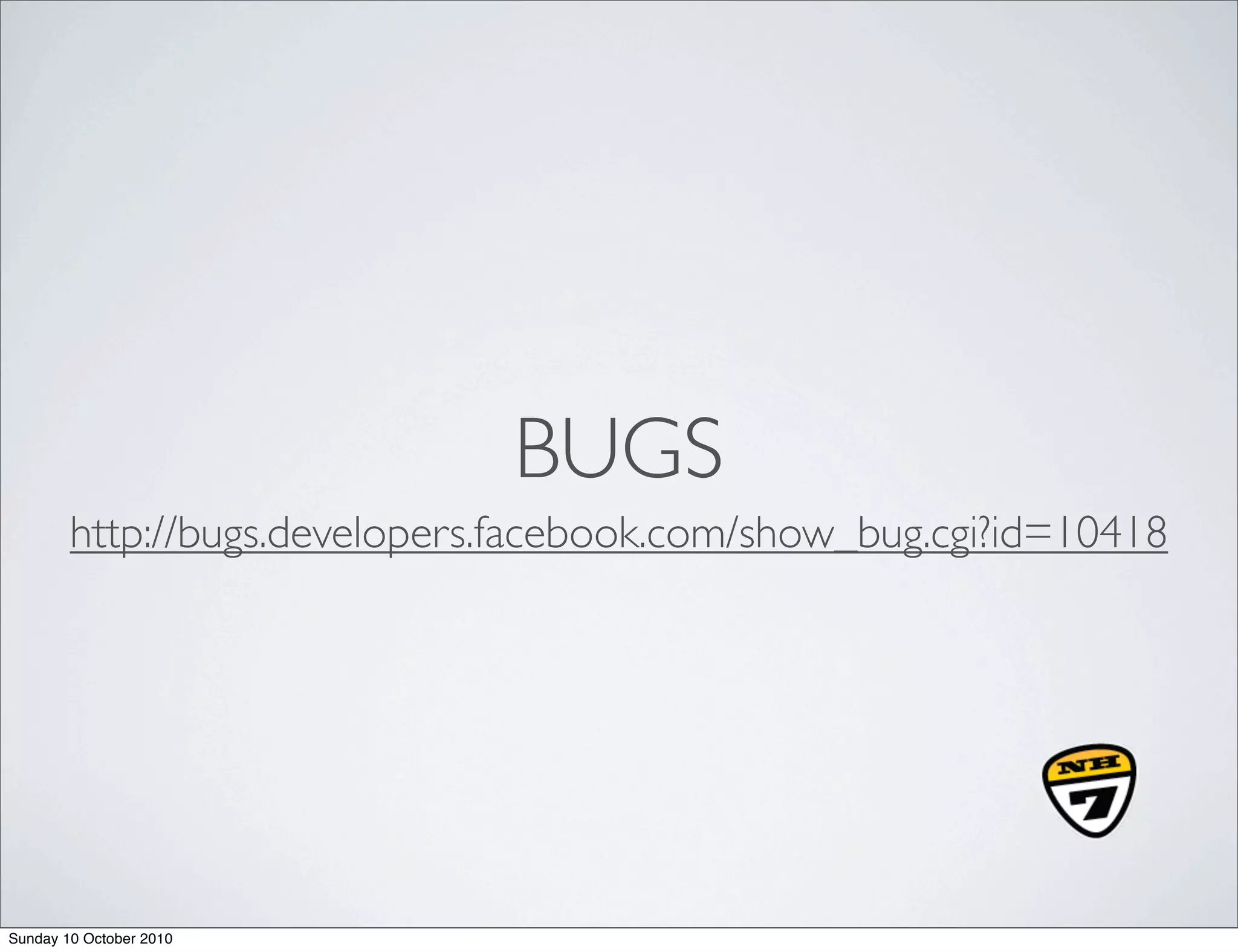 BUGS
        http://bugs.developers.facebook.com/show_bug.cgi?id=10418




Sunday 10 October 2010
 
