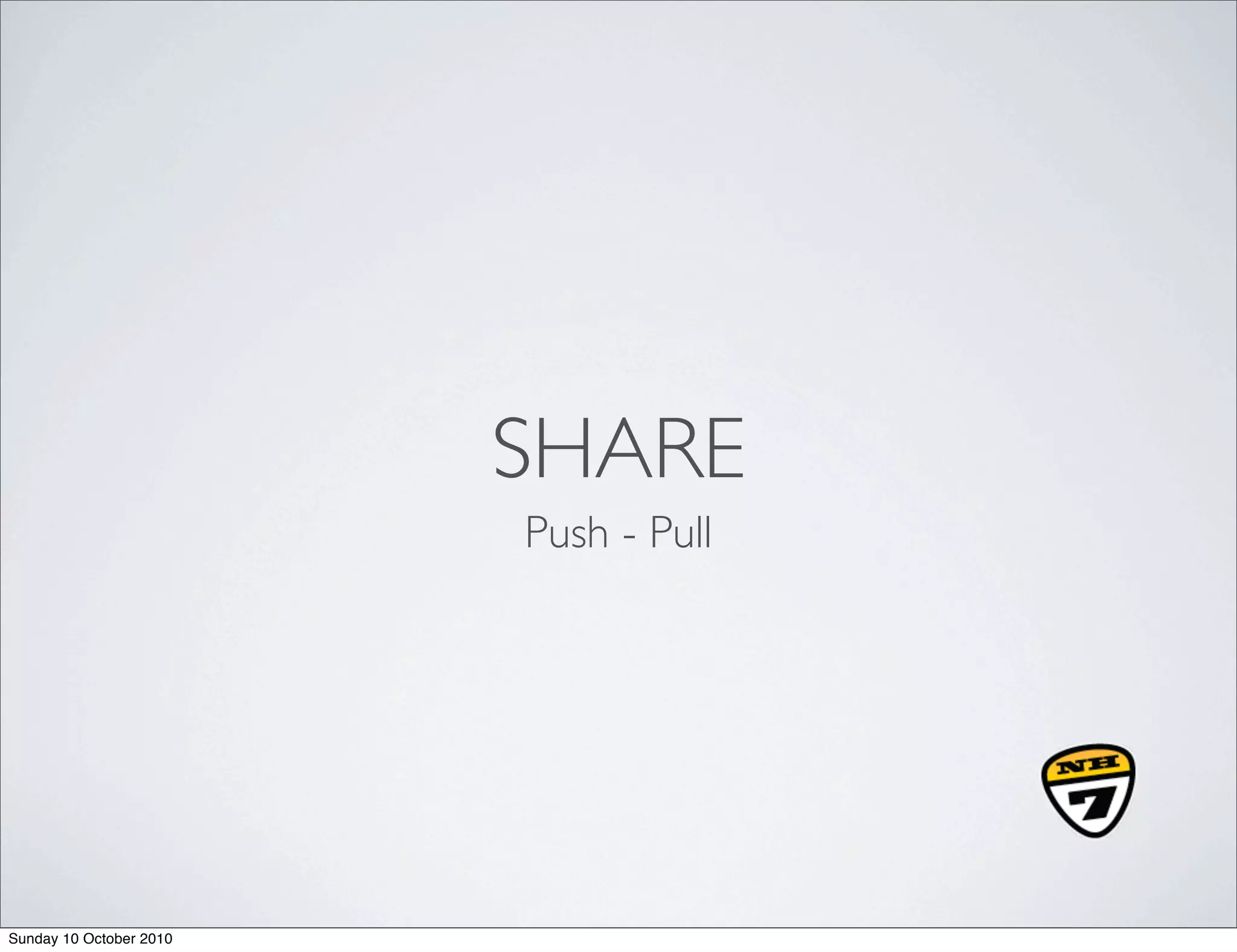 SHARE
                         Push - Pull




Sunday 10 October 2010
 