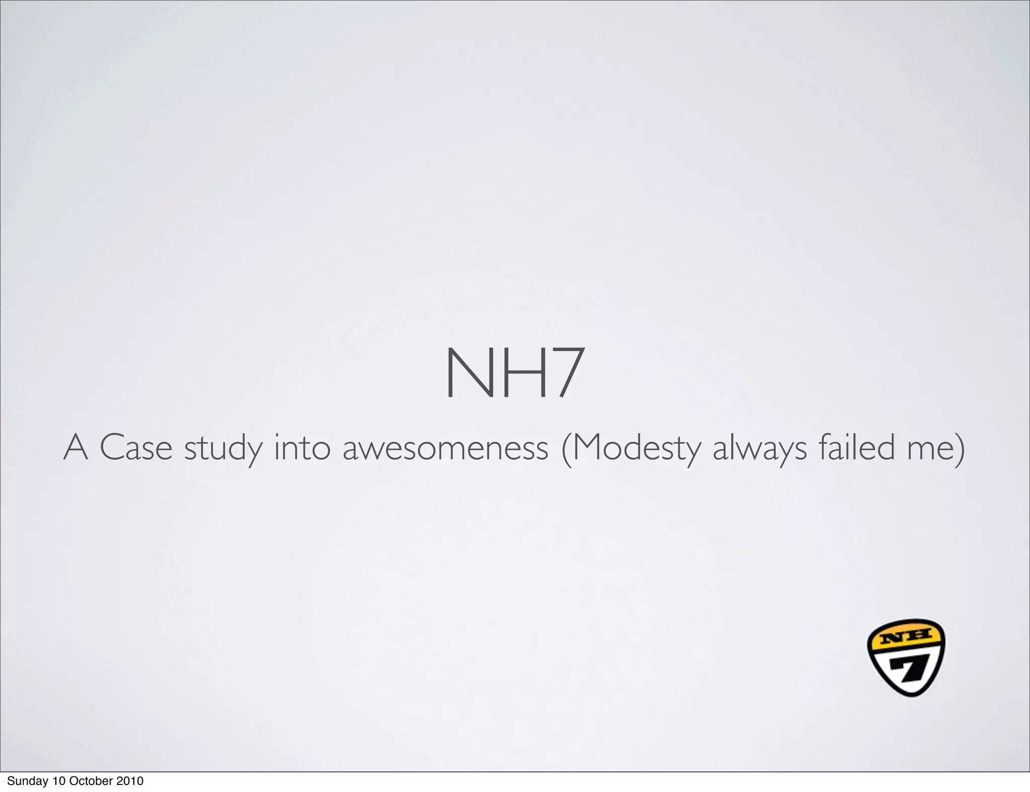 NH7
        A Case study into awesomeness (Modesty always failed me)




Sunday 10 October 2010
 