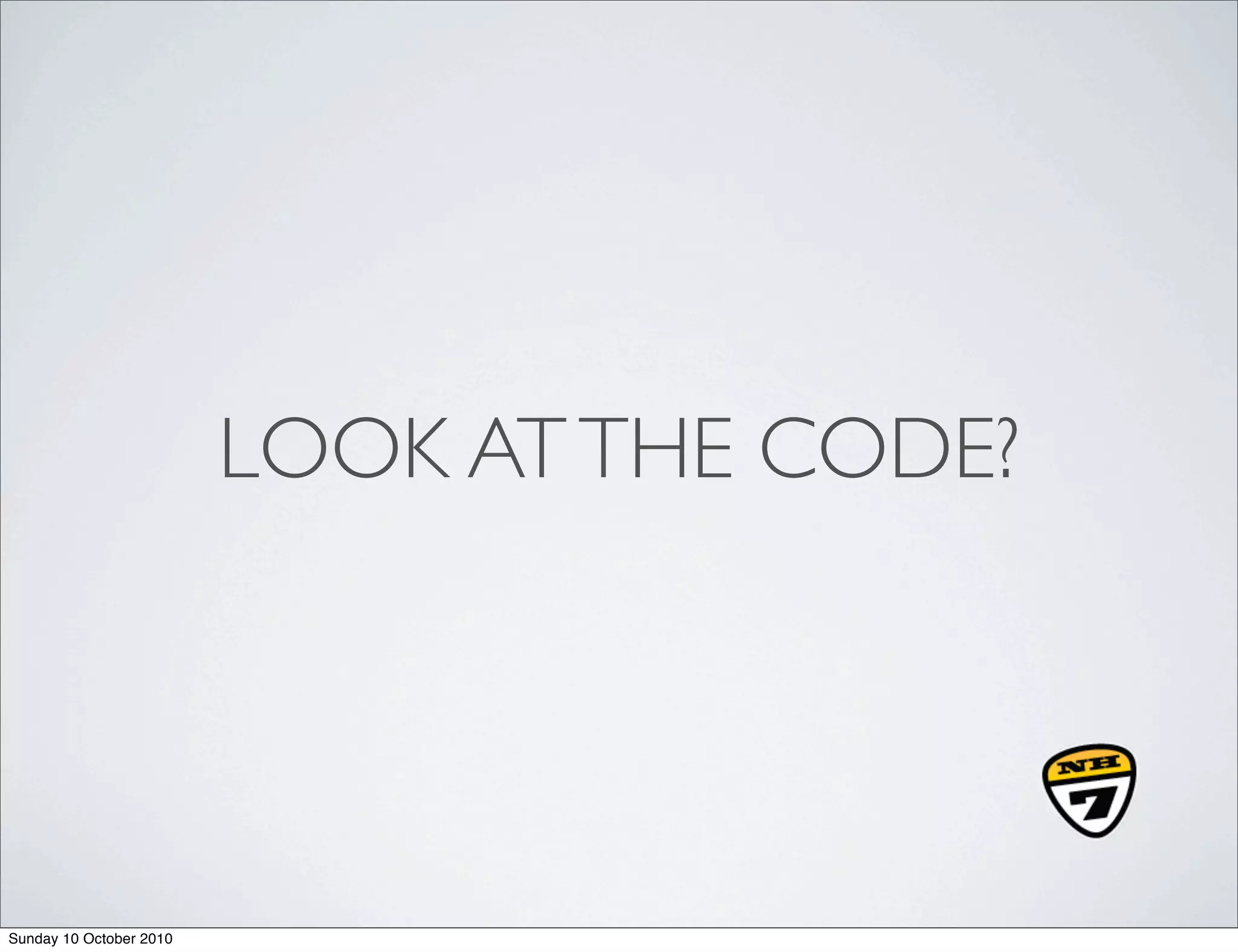 LOOK AT THE CODE?




Sunday 10 October 2010
 