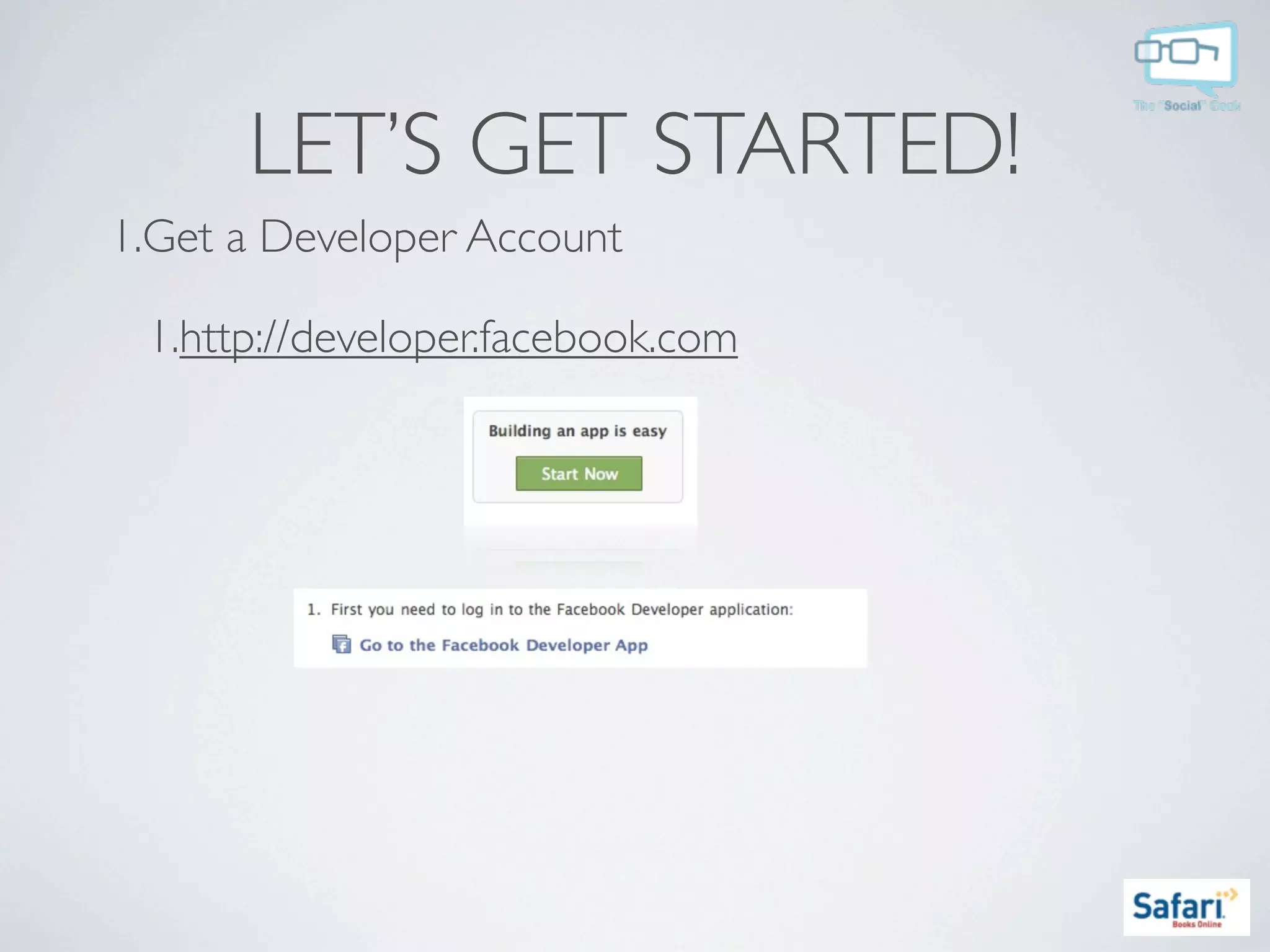 LET’S GET STARTED!
1.Get a Developer Account

 1.http://developer.facebook.com
 