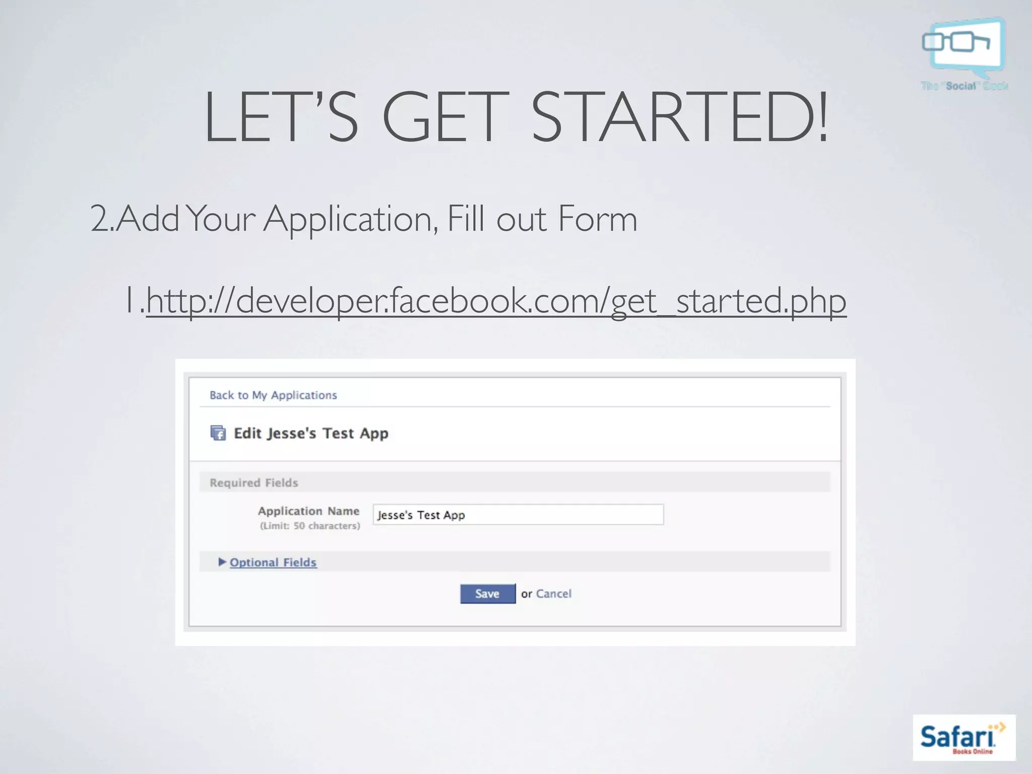 LET’S GET STARTED!
2.Add Your Application, Fill out Form

  1.http://developer.facebook.com/get_started.php
 