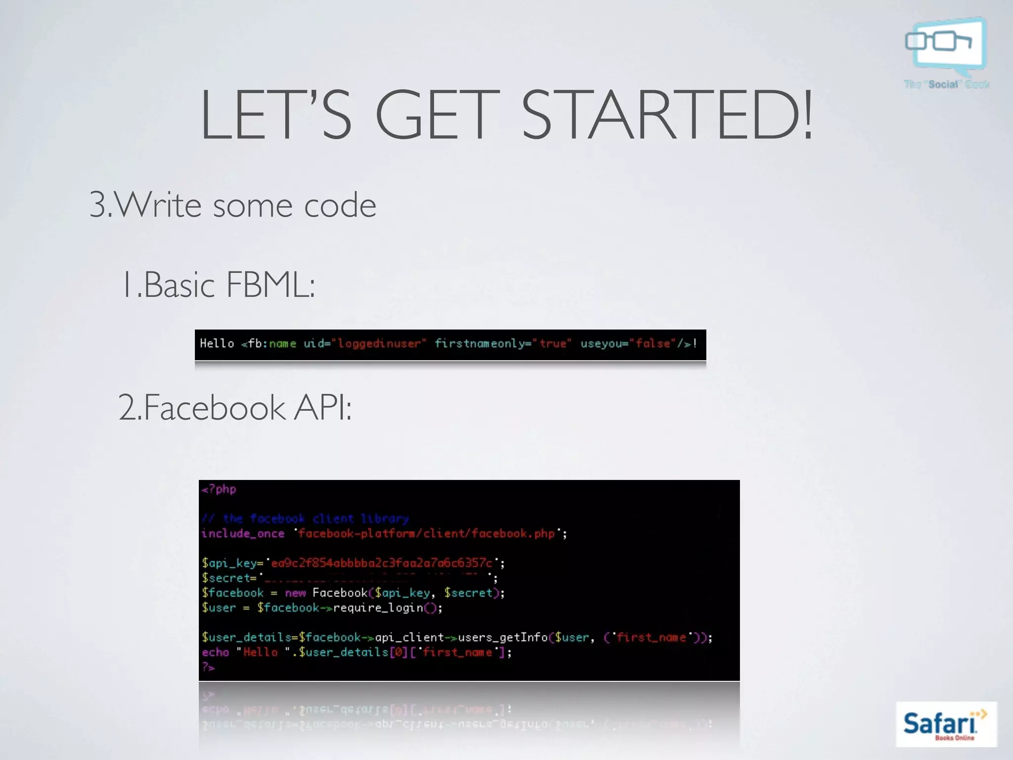 LET’S GET STARTED!
3.Write some code

 1.Basic FBML:


 2.Facebook API:
 