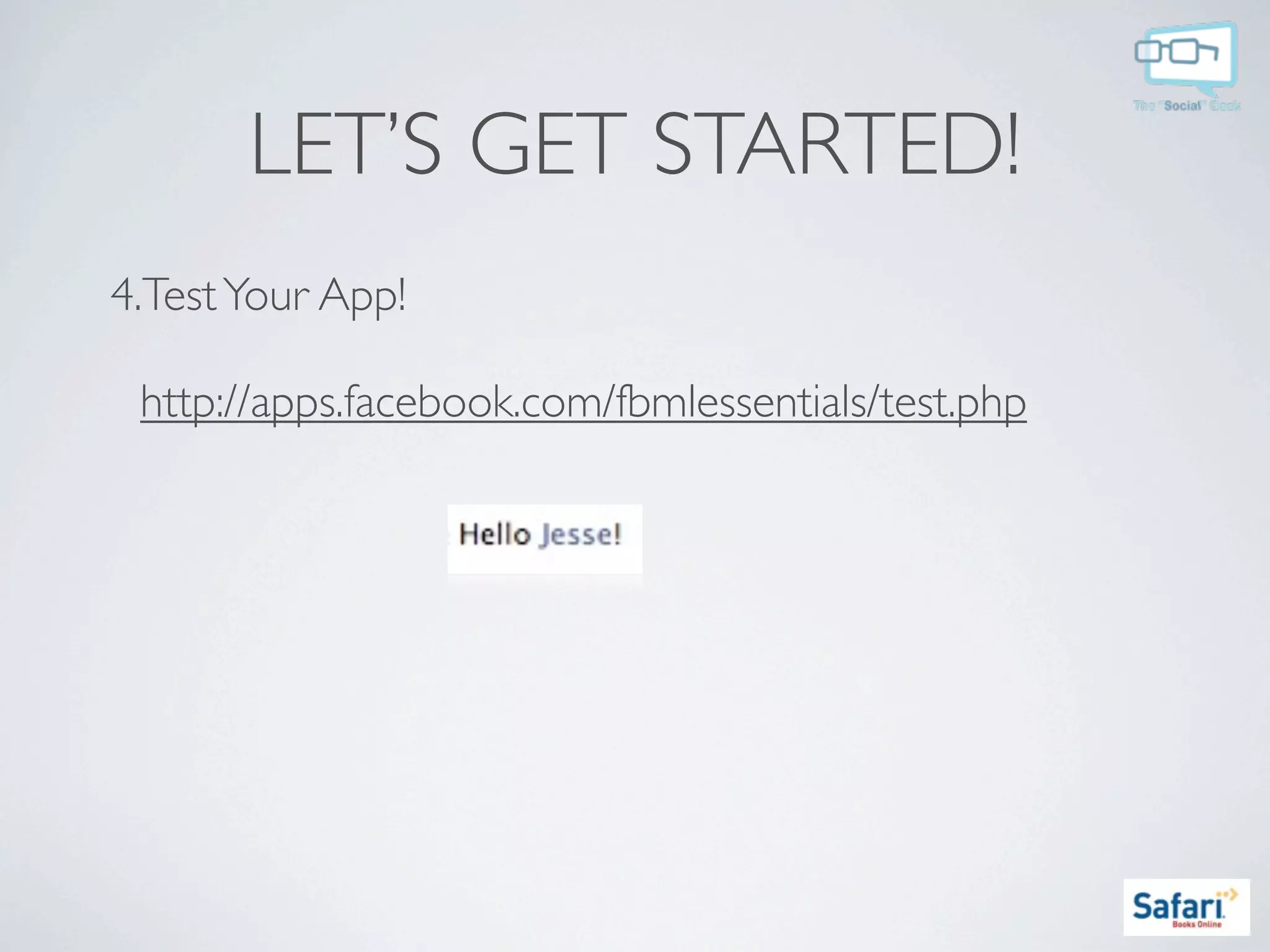 LET’S GET STARTED!
4.Test Your App!

 http://apps.facebook.com/fbmlessentials/test.php
 